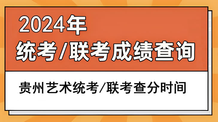 2024贵州艺术统考/联考成绩查询时间 分数什么时候公布