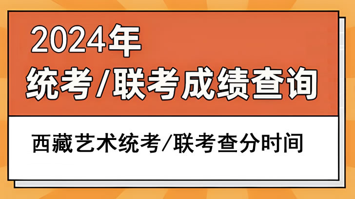 2024西藏艺术统考/联考成绩查询时间 分数什么时候公布