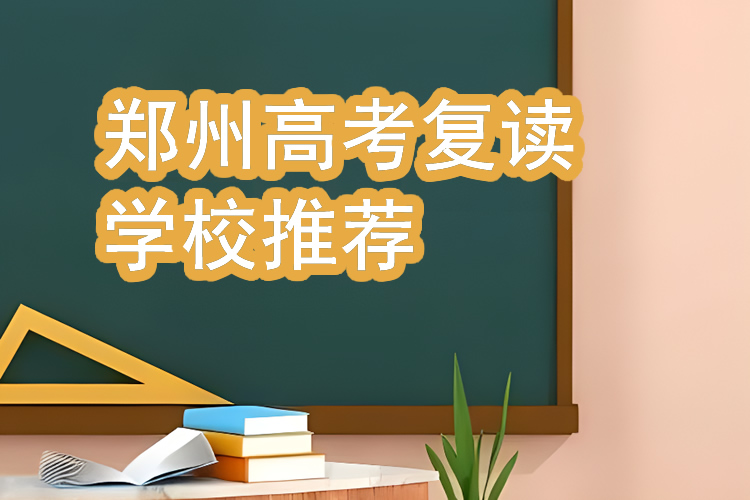 郑州高考复读学校排名哪家比较好 有哪些值得推荐