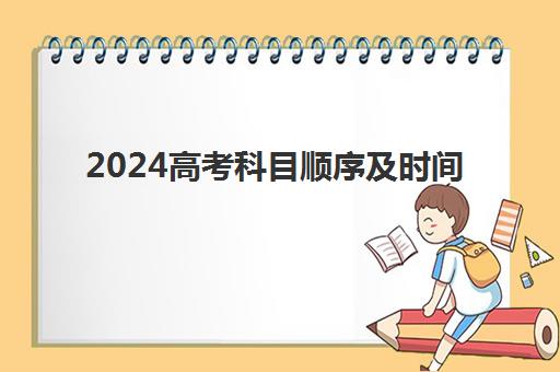 2024高考科目顺序及时间 考试安排