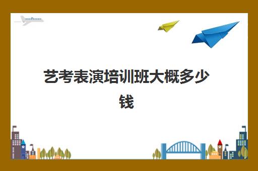 艺考表演培训班大概多少钱