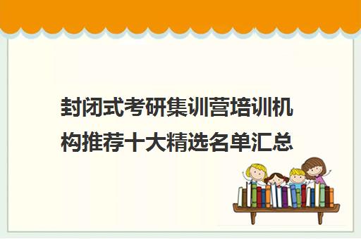 封闭式考研集训营培训机构推荐十大精选名单汇总