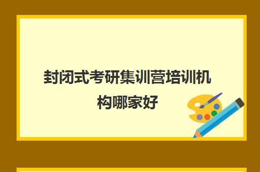 封闭式考研集训营培训机构哪家好