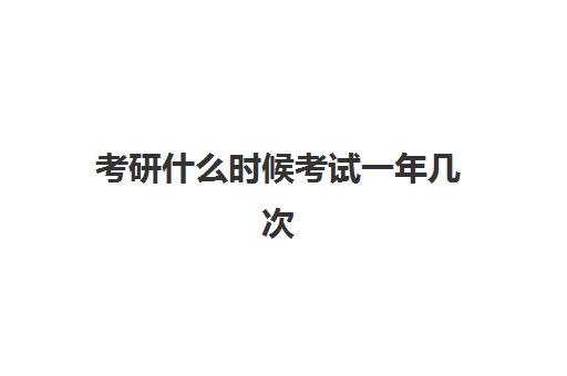 考研什么时候考试一年几次 25研究生考试时间