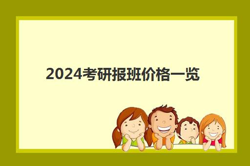 2024考研报班价格一览 各辅导班费用汇总