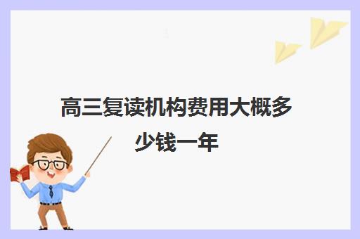 高三复读机构费用大概多少钱一年 3万够吗