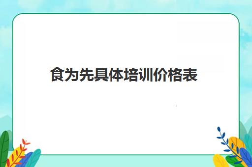 食为先具体培训价格表(食为先小吃培训价格表)